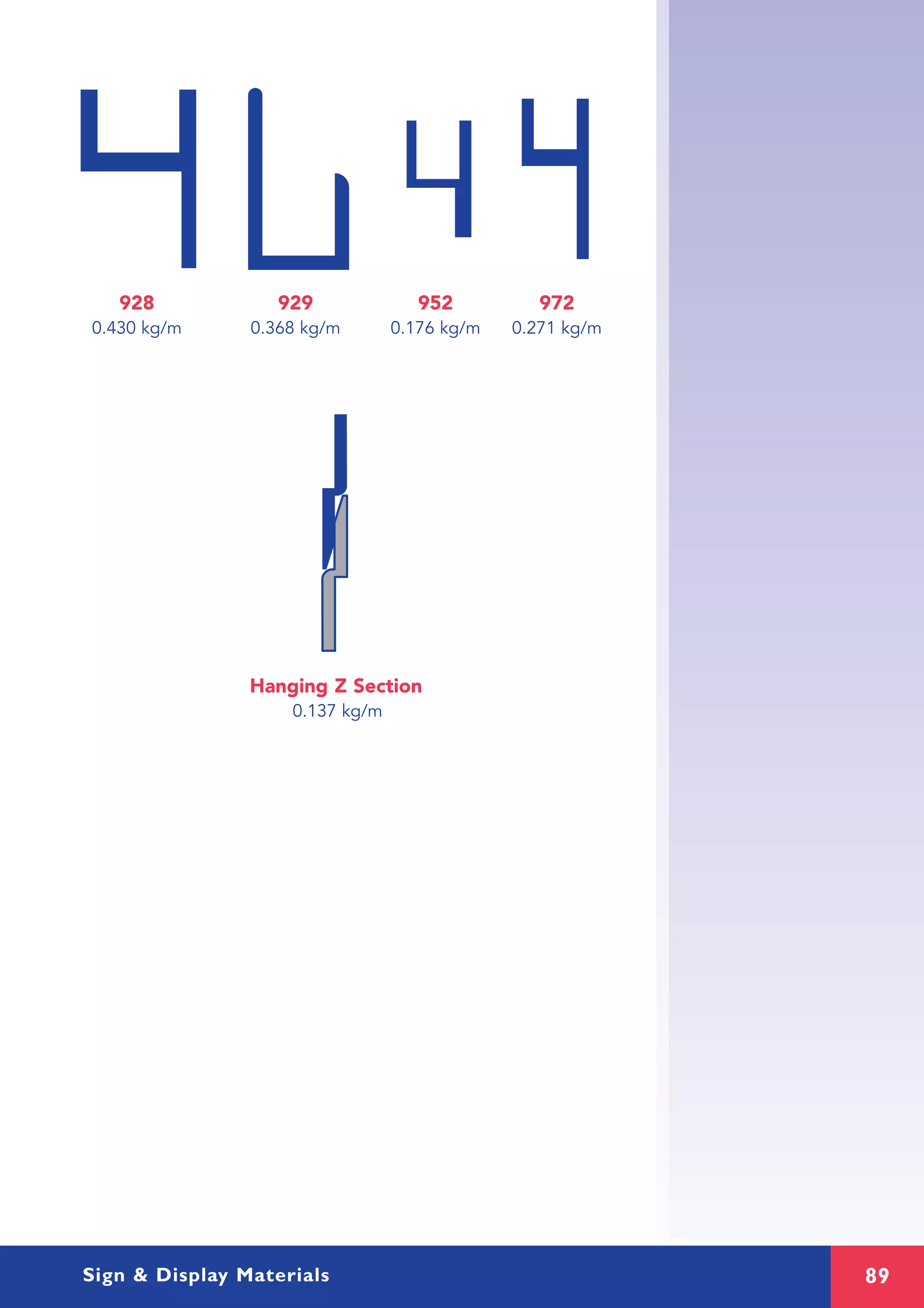 89Sign & Display Materials
928 929 952 972
0.430 kg/m 0.368 kg/m 0.176 kg/m 0.271 kg/m
Hanging Z Section
0.137 kg/m
 