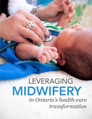 LEVERAGING
MIDWIFERY
in Ontario’s health-care
transformation
 