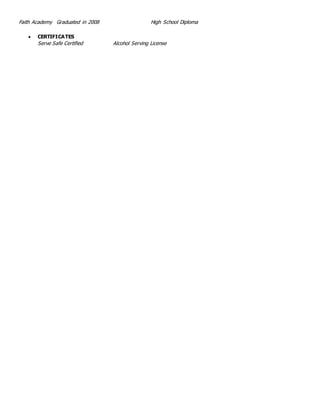 Faith Academy Graduated in 2008 High School Diploma
 CERTIFICATES
Serve Safe Certified Alcohol Serving License
 