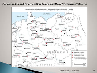 Concentration and Extermination Camps and Major "Euthanasia" Centres
1/7/2017Jeff Moses 2017 27
 