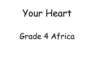 Your Heart
Grade 4 Africa
 