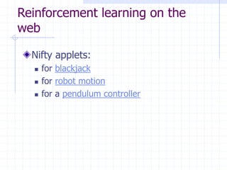 Reinforcement learning on the
web
Nifty applets:
 for blackjack
 for robot motion
 for a pendulum controller
 