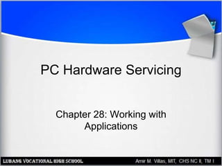 PC Hardware Servicing
Chapter 28: Working with
Applications
 