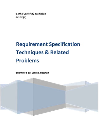 Bahria University Islamabad
MS SE (1)
Requirement Specification
Techniques & Related
Problems
Submitted by: Lakht E Hassnain
 