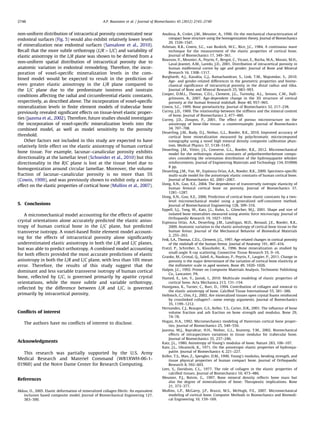 non-uniform distribution of intracortical porosity concentrated near
endosteal surfaces (Fig. 5) would also exhibit relatively lower levels
of mineralization near endosteal surfaces (Sansalone et al., 2010).
Recall that the more subtle orthotropy (L/R4L/C) and variability of
elastic anisotropy in the L/R plane was shown to be derived from a
non-uniform spatial distribution of intracortical porosity due to
anatomic variation in endosteal remodeling. Therefore, the incor-
poration of voxel-speciﬁc mineralization levels in the com-
bined model would be expected to result in the prediction of
even greater elastic anisotropy in the L/R plane compared to
the L/C plane due to the predominate isostress and isostrain
conditions affecting the radial and circumferential elastic constants,
respectively, as described above. The incorporation of voxel-speciﬁc
mineralization levels in ﬁnite element models of trabecular bone
previously revealed signiﬁcant effects on tissue-level elastic proper-
ties (Jaasma et al., 2002). Therefore, future studies should investigate
the incorporation of voxel-speciﬁc mineralization levels into the
combined model, as well as model sensitivity to the porosity
threshold.
Other factors not included in this study are expected to have
relatively little effect on the elastic anisotropy of human cortical
bone tissue. For example, lacunar–canalicular porosity exhibits
directionality at the lamellar level (Schneider et al., 2010) but this
directionality in the R/C plane is lost at the tissue level due to
homogenization around circular lamellae. Moreover, the volume
fraction of lacunar–canalicular porosity is no more than 5%
(Cowin, 1999), and was previously shown to exhibit only a minor
effect on the elastic properties of cortical bone (Mullins et al., 2007).
5. Conclusions
A micromechanical model accounting for the effects of apatite
crystal orientations alone accurately predicted the elastic aniso-
tropy of human cortical bone in the L/C plane, but predicted
transverse isotropy. A voxel-based ﬁnite element model account-
ing for the effects of intracortical porosity alone signiﬁcantly
underestimated elastic anisotropy in both the L/R and L/C planes,
but was able to predict orthotropy. A combined model accounting
for both effects provided the most accurate predictions of elastic
anisotropy in both the L/R and L/C plane, with less than 10% mean
error. Therefore, the results of this study suggest that the
dominant and less variable transverse isotropy of human cortical
bone, reﬂected by L/C, is governed primarily by apatite crystal
orientations, while the more subtle and variable orthotropy,
reﬂected by the difference between L/R and L/C, is governed
primarily by intracortical porosity.
Conﬂicts of interest
The authors have no conﬂicts of interest to disclose.
Acknowledgments
This research was partially supported by the U.S. Army
Medical Research and Materiel Command (W81XWH-06-1-
01960) and the Notre Dame Center for Research Computing.
References
Akkus, O., 2005. Elastic deformation of mineralized collagen ﬁbrils: An equivalent
inclusion based composite model. Journal of Biomechanical Engineering 127,
383–390.
Aoubiza, B., Crolet, J.M., Meunier, A., 1996. On the mechanical characterization of
compact bone structure using the homogenization theory. Journal of Biomechanics
29, 1539–1547.
Ashman, R.B., Cowin, S.C., van Buskirk, W.C., Rice, J.C., 1984. A continuous wave
technique for the measurement of the elastic properties of cortical bone.
Journal of Biomechanics 17, 349–361.
Bousson, V., Meunier, A., Peyrin, F., Bergot, C., Vicaut, E., Rocha, M.A., Morais, M.H.,
Laval-Jeantet, A.M., Laredo, J.D., 2001. Distribution of intracortical porosity in
human midfemoral cortex by age and gender. Journal of Bone and Mineral
Research 16, 1308–1317.
Burghardt, A.J., Kazakia, G.J., Ramachandran, S., Link, T.M., Majumdar, S., 2010.
Age- and gender-related differences in the geometric properties and biome-
chanical signiﬁcance of intracortical porosity in the distal radius and tibia.
Journal of Bone and Mineral Research 25, 983–993.
Cooper, D.M.L., Thomas, C.D.L., Clement, J.G., Turinsky, A.L., Sensen, C.W., Hall-
grı´msson, B., 2007. Age-dependent change in the 3D structure of cortical
porosity at the human femoral midshaft. Bone 40, 957–965.
Cowin, S.C., 1999. Bone poroelasticity. Journal of Biomechanics 32, 217–238.
Currey, J.D., 1969. The relationship between the stiffness and the mineral content
of bone. Journal of Biomechanics 2, 477–480.
Currey, J.D., Zioupos, P., 2001. The effect of porous microstructure on the
anisotropy of bone-like tissue: a counterexample. Journal of Biomechanics
34, 707–708.
Deuerling, J.M., Rudy, D.J., Niebur, G.L., Roeder, R.K., 2010. Improved accuracy of
cortical bone mineralization measured by polychromatic microcomputed
tomography using a novel high mineral density composite calibration phan-
tom. Medical Physics 37, 5138–5145.
Deuerling, J.M., Vitter, J.S., Converse, G.L., Roeder, R.K., 2012. Micromechanical
model for the orthotropic elastic constants of polyetheretherketone compo-
sites considering the orientation distribution of the hydroxyapatite whisker
reinforcements. Journal of Engineering Materials and Technology 134, 010906
8 pp.
Deuerling, J.M., Yue, W., Espinoza Orı´as, A.A., Roeder, R.K., 2009. Specimen-speciﬁc
multi-scale model for the anisotropic elastic constants of human cortical bone.
Journal of Biomechanics 42, 2061–2067.
Dong, X.N., Guo, X.E., 2004. The dependence of transversely isotropic elasticity of
human femoral cortical bone on porosity. Journal of Biomechanics 37,
1281–1287.
Dong, X.N., Guo, X.E., 2006. Prediction of cortical bone elastic constants by a two-
level micromechanical model using a generalized self-consistent method.
Journal of Biomechanical Engineering 128, 309–316.
Eppell, S.J., Tong, W., Katz, J.L., Kuhn, L., Glimcher, M.J., 2001. Shape and size of
isolated bone mineralites measured using atomic force microscopy. Journal of
Orthopaedic Research 19, 1027–1034.
Espinoza Orı´as, A.A., Deuerling, J.M., Landrigan, M.D., Renaud, J.E., Roeder, R.K.,
2009. Anatomic variation in the elastic anisotropy of cortical bone tissue in the
human femur. Journal of the Mechanical Behavior of Biomedical Materials
2, 255–263.
Feik, S.A., Thomas, C.D.L., Clement, J.G., 1997. Age-related changes in cortical porosity
of the midshaft of the human femur. Journal of Anatomy 191, 407–416.
Fratzl, P., Schreiber, S., Klaushofer, K., 1996. Bone mineralization as studied by
small-angle X-ray scattering. Connective Tissue Research 35, 9–16.
Granke, M., Grimal, Q., Saı¨ed, A., Nauleau, P., Peyrin, F., Laugier, P., 2011. Change in
porosity is the major determinant of the variation of cortical bone elasticity at
the millimeter scale in aged women. Bone 49, 1020–1026.
Halpin, J.C., 1992. Primer on Composite Materials Analysis. Technomic Publishing
Co., Lancaster, PA.
Hamed, E., Lee, Y., Jasiuk, I., 2010. Multiscale modeling of elastic properties of
cortical bone. Acta Mechanica 213, 131–154.
Hasegawa, K., Turner, C., Burr, D., 1994. Contribution of collagen and mineral to
the elastic anisotropy of bone. Calciﬁed Tissue International 55, 381–386.
Hellmich, C., Ulm, F.J., 2002. Are mineralized tissues open crystal foams reinforced
by crosslinked collagen?—some energy arguments. Journal of Biomechanics
35, 1199–1212.
Hernandez, C.J., Beaupre, G.S., Keller, T.S., Carter, D.R., 2001. The inﬂuence of bone
volume fraction and ash fraction on bone strength and modulus. Bone 29,
74–78.
Hogan, H.A., 1992. Micromechanics modeling of Haversian cortical bone proper-
ties. Journal of Biomechanics 25, 549–556.
Jaasma, M.J., Bayraktar, H.H., Niebur, G.L., Keaveny, T.M., 2002. Biomechanical
effects of intraspecimen variations in tissue modulus for trabecular bone.
Journal of Biomechanics 35, 237–246.
Katz, J.L., 1980. Anisotropy of Young’s modulus of bone. Nature 283, 106–107.
Katz, J.L., Ukraincik, K., 1971. On the anisotropic elastic properties of hydroxya-
patite. Journal of Biomechanics 4, 221–227.
Keller, T.S., Mao, Z., Spengler, D.M., 1990. Young’s modulus, bending strength, and
tissue physical properties of human compact bone. Journal of Orthopaedic
Research 8, 592–603.
Lees, S., Davidson, C.L., 1977. The role of collagen in the elastic properties of
calciﬁed tissues. Journal of Biomechanics 10, 473–486.
Meunier, P.J., Boivin, G., 1997. Bone mineral density reﬂects bone mass but
also the degree of mineralization of bone: Therapeutic implications. Bone
21, 373–377.
Mullins, L.P., McGarry, J.P., Bruzzi, M.S., McHugh, P.E., 2007. Micromechanical
modeling of cortical bone. Computer Methods in Biomechanics and Biomedi-
cal Engineering 10, 159–169.
A.P. Baumann et al. / Journal of Biomechanics 45 (2012) 2743–27492748
 