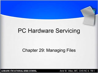 PC Hardware Servicing
Chapter 29: Managing Files
 