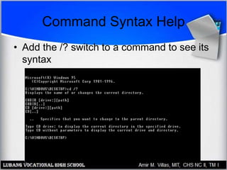 Command Syntax Help
• Add the /? switch to a command to see its
syntax
 
