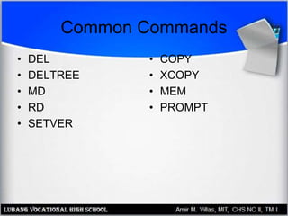 Common Commands
• DEL
• DELTREE
• MD
• RD
• SETVER
• COPY
• XCOPY
• MEM
• PROMPT
 
