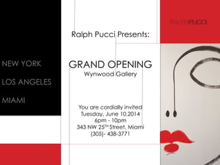 Ralph Pucci Presents:
GRAND OPENING
Wynwood Gallery
You are cordially invited
Tuesday, June 10,2014
6pm - 10pm
343 NW 25TH Street, Miami
(305)- 438-3771
NEW YORK
LOS ANGELES
MIAMI
 