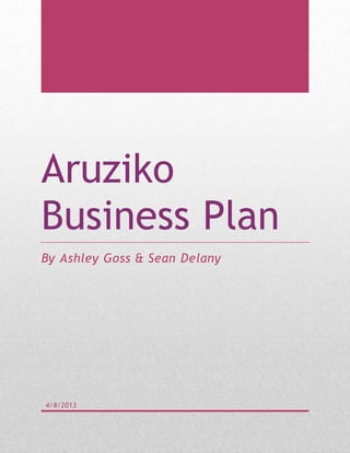 Aruziko
Business Plan
By Ashley Goss & Sean Delany
4/8/2013
 