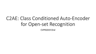 C2AE: Class Conditioned Auto-Encoder
for Open-set Recognition
CVPR2019 Oral
 