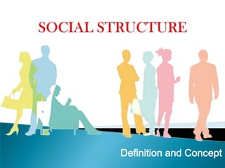 SOCIAL STRUCTUREDefinition and Concept