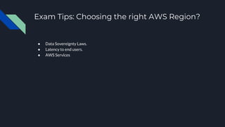 Exam Tips: Choosing the right AWS Region?
● Data Sovereignty Laws.
● Latency to end users.
● AWS Services
 