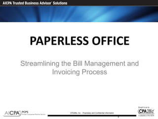 PAPERLESS OFFICE
Streamlining the Bill Management and
          Invoicing Process




               CPA2Biz, Inc. - Proprietary and Confidential Information

                                                                          1
 