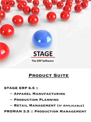 Product Suite
STAGE ERP 6.5 ::
–  Apparel Manufacturing
–  Production Planning
–  Retail Management (If Applicable)
PROMAN 3.5 :: Production Management
 