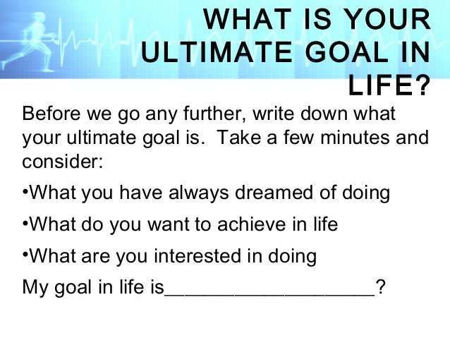 what are your goals in life