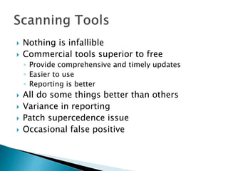  Nothing is infallible
 Commercial tools superior to free
◦ Provide comprehensive and timely updates
◦ Easier to use
◦ Reporting is better
 All do some things better than others
 Variance in reporting
 Patch supercedence issue
 Occasional false positive
 