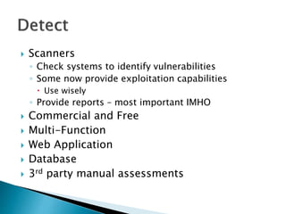  Scanners
◦ Check systems to identify vulnerabilities
◦ Some now provide exploitation capabilities
 Use wisely
◦ Provide reports – most important IMHO
 Commercial and Free
 Multi-Function
 Web Application
 Database
 3rd party manual assessments
 