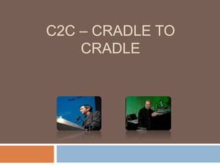 C2C – CRADLE TO
    CRADLE
 