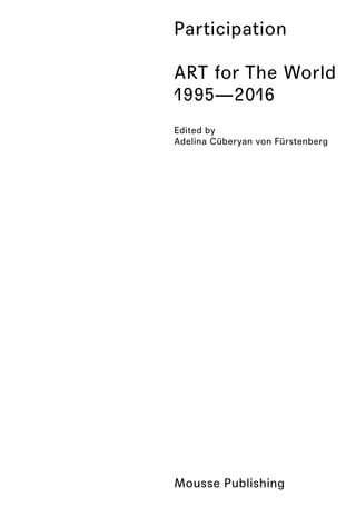 Participation
ART for The World
1995—2016
Edited by
Adelina Cüberyan von Fürstenberg
Mousse Publishing
 
