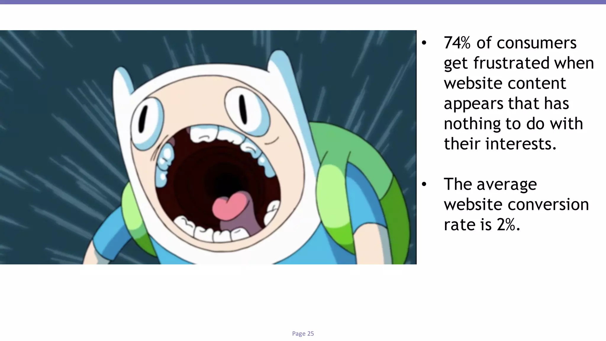 Page	25
• 74% of consumers
get frustrated when
website content
appears that has
nothing to do with
their interests.
• The average
website conversion
rate is 2%.
 