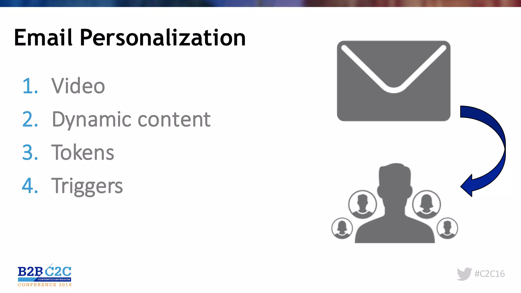 #C2C16
Email Personalization
1. Video
2. Dynamic	content
3. Tokens
4. Triggers
 