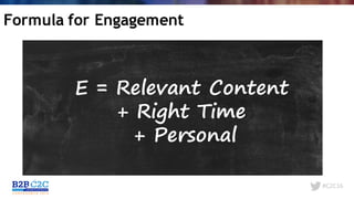 #C2C16
Formula for Engagement
E = Relevant Content
+ Right Time
+ Personal
 