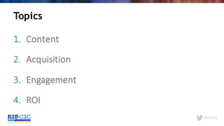#C2C16
1. Content
2. Acquisition	
3. Engagement
4. ROI
Topics
 
