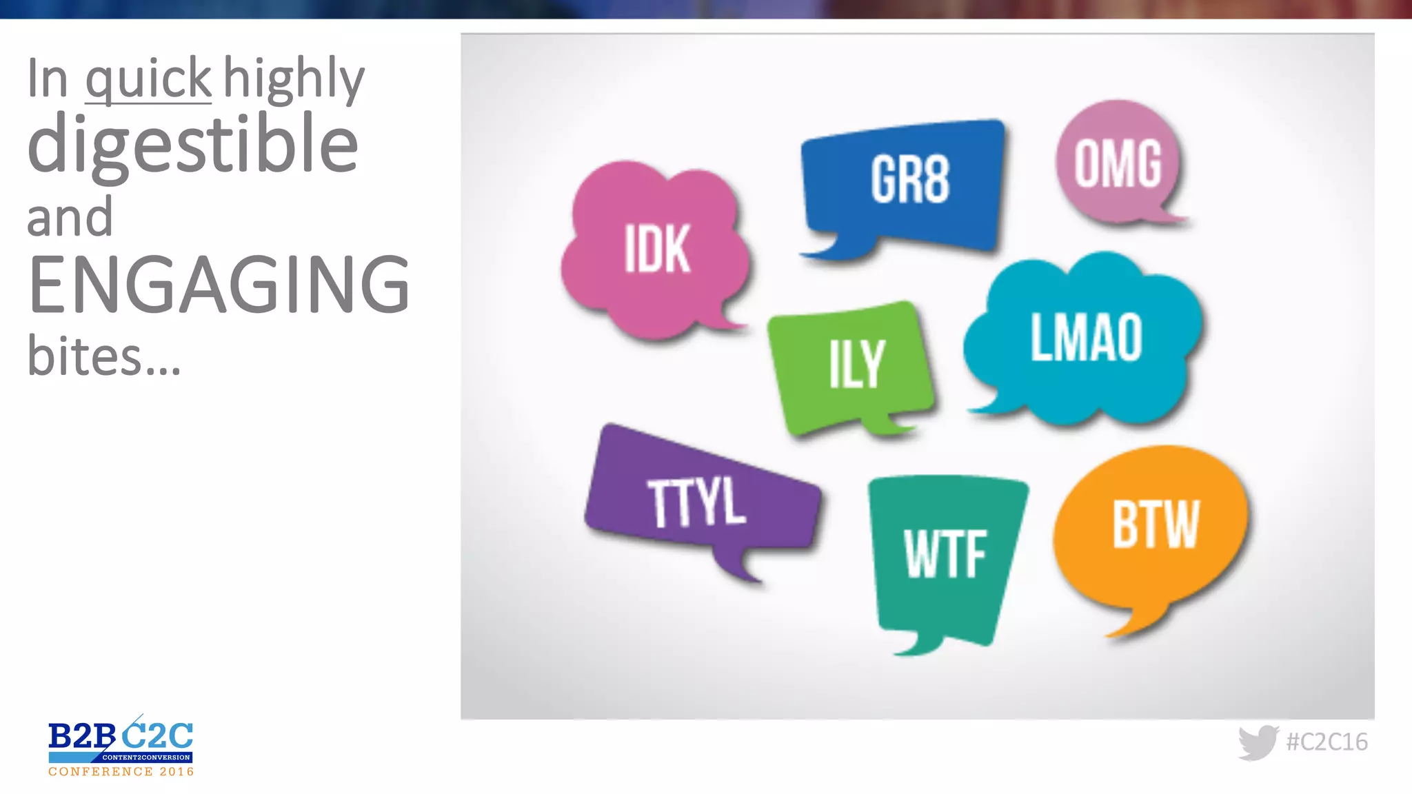 #C2C16
In	quick highly	
digestible
and	
ENGAGING
bites…
 