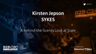 PRESENTED	BY
#C2C16
Kirsten	Jepson
SYKES
A	Behind-the-Scenes	Look	at	Scale
 