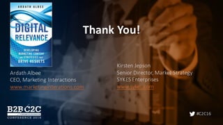 #C2C16
Thank	You!	
Ardath	Albee
CEO,	Marketing	Interactions
www.marketinginterations.com
Kirsten	Jepson
Senior	Director,	Market	Strategy
SYKES	Enterprises
www.sykes.com
 