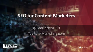 #C2C16
SEO	for	Content	Marketers
@LeeOddenCEO	
TopRankMarketing.com
 