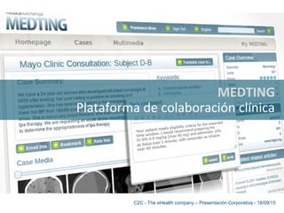 C2C - The eHealth company – Presentación Corporativa - 18/09/15
MEDTING
Plataforma de colaboración clínica
 