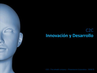 C2C
Innovación y Desarrollo
C2C - The eHealth company – Presentación Corporativa - 18/09/15
 