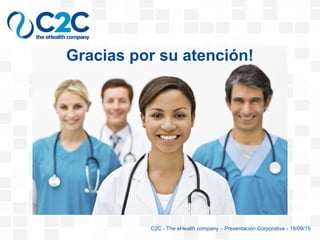 Gracias por su atención!
C2C - The eHealth company – Presentación Corporativa - 18/09/15
 