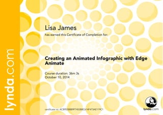 Lisa James
Course duration: 36m 3s
October 10, 2014
certificate no. ACB955B8B9F7453B8C614F473AE119C1
Creating an Animated Infographic with Edge
Animate
has earned this Certificate of Completion for:
 