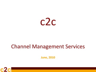 June, 2010 c2c Channel Management Services 