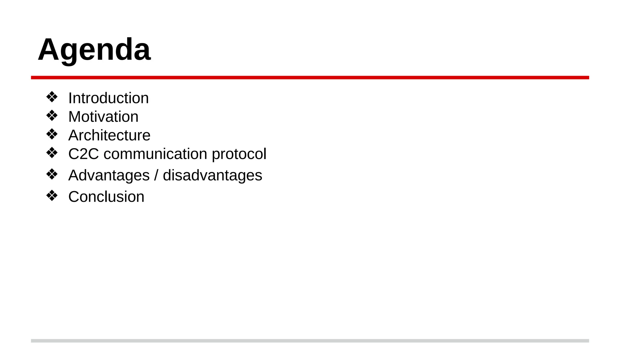 Agenda
❖ Introduction
❖ Motivation
❖ Architecture
❖ C2C communication protocol
❖ Advantages / disadvantages
❖ Conclusion
 