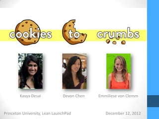 Kavya Desai            Devon Chen   Emmiliese von Clemm


Princeton University, Lean LaunchPad           December 12, 2012
 