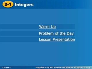 Course 2
2-1 Integers
2-1 Integers
Course 2
Warm Up
Problem of the Day
Lesson Presentation
 