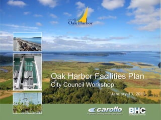 Oak Harbor Facilities Plan
                      City Council Workshop
                                         January 13, 2011




Oh910i1-8594.pptx/1
 