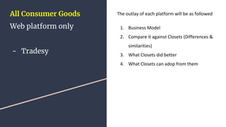 All Consumer Goods
Web platform only
- Tradesy
The outlay of each platform will be as followed
1. Business Model
2. Compar...
