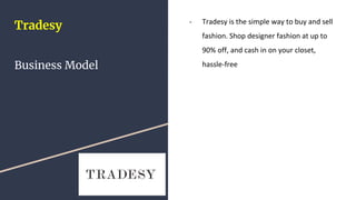 Tradesy
Business Model
- Tradesy is the simple way to buy and sell
fashion. Shop designer fashion at up to
90% off, and ca...