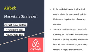 Airbnb
Marketing Strategies
Attract new sellers
Physically visit
Facebook ads
- In the markets they physically visited,
Ai...