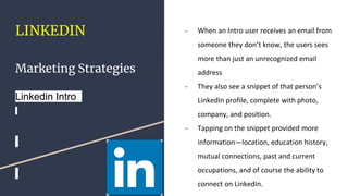 LINKEDIN
Marketing Strategies
Linkedin Intro
- When an Intro user receives an email from
someone they don’t know, the user...