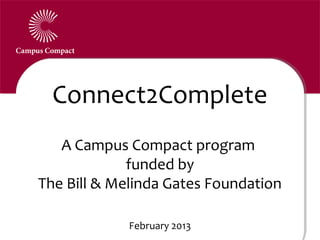 Connect2Complete
   A Campus Compact program
             funded by
The Bill & Melinda Gates Foundation

             February 2013
 