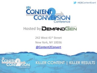 #B2BContentEvent




         Hosted by

                   242 West 41st Street
                   New York, NY 10036
                   @Content2Convert


B B




      Conference
 