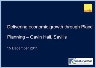 Delivering economic growth through Place Planning – Gavin Hall, Savills ,[object Object]