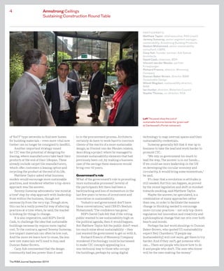 Armstrong Ceilings
Sustaining Construction Round Table
4
The RIBA Journal September 2014
of ‘ReIY’ type networks to find new homes
for building materials – even more vital now
timber can no longer be consigned to landfill.
Another important strategy raised
for C2C was the potential of designing for
leasing, where manufacturers take back their
products at the end of their lifespan. These
already include carpet tile manufacturers,
which offer customers a leasing option and
recycling the product at the end of its life.
Matthew Taylor asked what business
models would encourage more sustainable
practices, and wondered whether a top-down
approach was the answer.
Jeremy Sumeray advocated a ‘one mind at
a time’ step-by-step approach with leadership
from within the business, though not
necessarily from the very top. Though slow,
this can be a really powerful way of altering
practices at a time when, he said, the market
is looking for things to change.
It is also imperative, said BDP’s David
Cash, to challenge the idea that sustainable
buildings necessarily require more capital
cost. To the contrary, agreed Jeremy Sumeray,
low-impact materials can often be low cost.
And the more we learn how to reuse, the less
new raw materials we’ll need to buy, said
Duncan Baker-Brown.
Cany Ash commented that the design
community had less power than it used
to in the procurement process. Architects
certainly do have to work hard to convince
clients of the merits of a more sustainable
design, as Vincent van der Meulen related,
describing a project where he managed to
reinstate sustainability elements that had
previously been cut, by making a business
case of the savings these measures would
bring over 40 years.
Government’s role
What of the government’s role in promoting
more sustainable processes? Several of
the participants felt there had been a
backtracking and loss of momentum in the
last few years in terms of investment and
innovation in sustainability.
‘Industry and government don’t have
those conversations,’ said CBRE’s Neelum
Mohammed. ‘The confidence has gone.’
BDP’s David Cash felt that if the voting
public wanted to see sustainability high on
the political agenda, then it would happen.
But Matthew Taylor felt the public didn’t want
too much noise about sustainability – they
just wanted the government to get on with it.
Richard Francis of Monomoy Company
wondered if technology could be harnessed
to make C2C concepts appealing in a
non-technical way to those who occupy
the buildings, perhaps by using digital
technology to map internal spaces and their
sustainability credentials.
Sumeray generally felt that it was up to
business to take the lead and work harder to
promote C2C.
‘We rely on government too much to
lead the way. The answer is in our hands…
If we could see more leadership in the UK
on developing the circular economy and
circularity, it would bring some momentum,’
he said.
It’s clear that a revolution in attitudes is
still needed. But this can happen, as proved
by the recent legislation and shift in mindset
towards smoking, said Matthew Taylor.
Maybe the answer, he speculated, is a
combination of many approaches rather
than one, in order to facilitate the massive
change in thinking needed to encourage
more circular practices – not only top-down
regulation but innovation and creativity and
a philosophical change that can win over both
hearts and minds.
Perhaps the last word should go to Duncan
Baker-Brown, who quoted US sustainability
expert Neil Chambers: ‘If people say
[sustainability] will cost more, get them to try
harder. And if they can’t, get someone who
can… There are people who know how to do
it and people who don’t. The ones who know
will be the ones making the money.’
PARTICIPANTS:
Matthew Taylor, chief executive, RSA (chair)
Jeremy Sumeray, senior segment manager,
sustainability, Armstrong Building Products
Neelum Mohammed, senior sustainability
consultant, CBRE
Cany Ash, founder partner, Ash Sakula
Architects
David Cash, chairman, BDP
Vincent van der Meulen, partner
Kraaijvanger
Richard Francis, director, Monomoy
Company
Duncan Baker Brown, director BBM
Sustainable Design
Nitesh Magdani, sustainability director,
BAM
Ian Hunter, director, Materials Council
Sophie Thomas, co-director, RSA
Left The panel chew the cud of
sustainable futures beside the ‘green wall’
at Clerkenwell’s Portal restaurant.
 