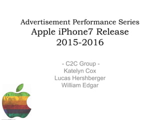 Advertisement Performance Series 
Apple iPhone7 Release 
2015-2016 
- C2C Group - 
Katelyn Cox 
Lucas Hershberger 
William Edgar 
http://xinfectionx.deviantart.com/art/Grunge-Apple-Logo-371102383 
 